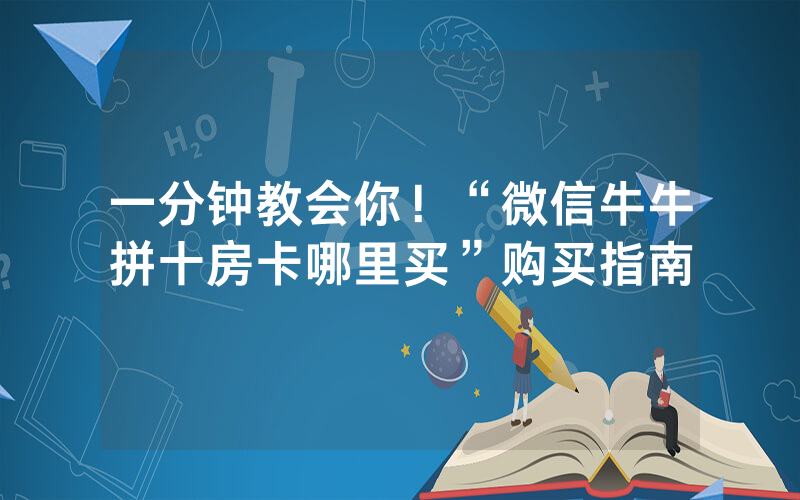一分钟教会你！“微信牛牛拼十房卡哪里买”购买指南