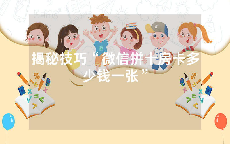 揭秘技巧“微信拼十房卡多少钱一张”
