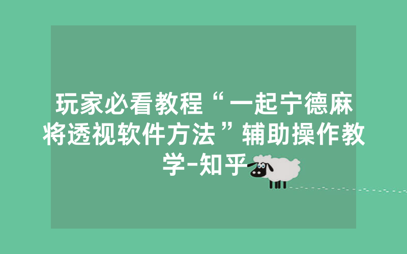 玩家必看教程“一起宁德麻将透视软件方法”辅助操作教学-知乎