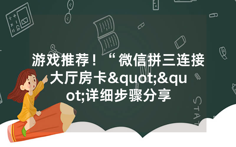 游戏推荐！“微信拼三连接大厅房卡""详细步骤分享