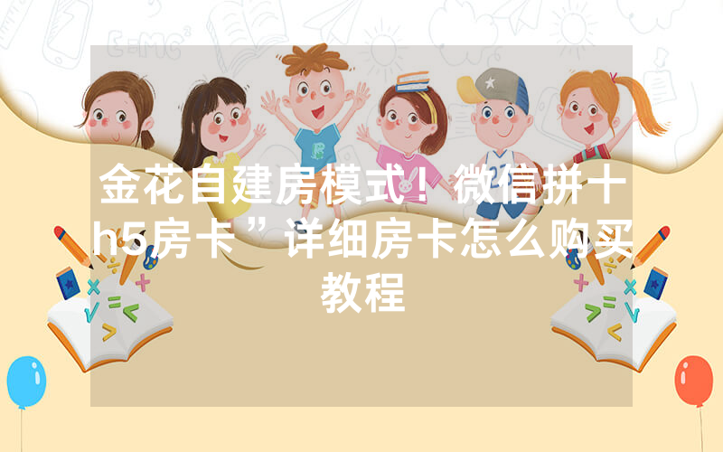 金花自建房模式！微信拼十h5房卡”详细房卡怎么购买教程