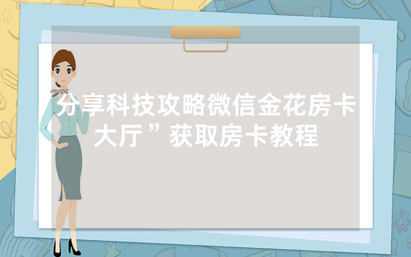 分享科技攻略微信金花房卡大厅”获取房卡教程