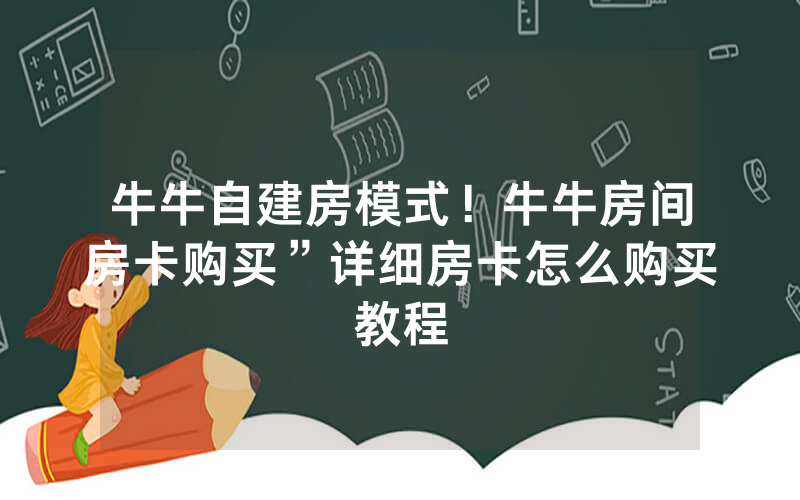 牛牛自建房模式！牛牛房间房卡购买”详细房卡怎么购买教程