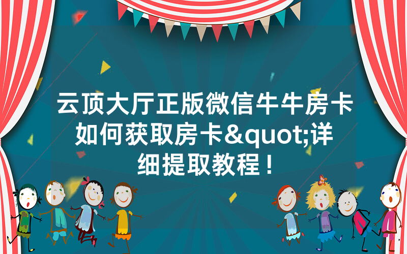 云顶大厅正版微信牛牛房卡如何获取房卡"详细提取教程！
