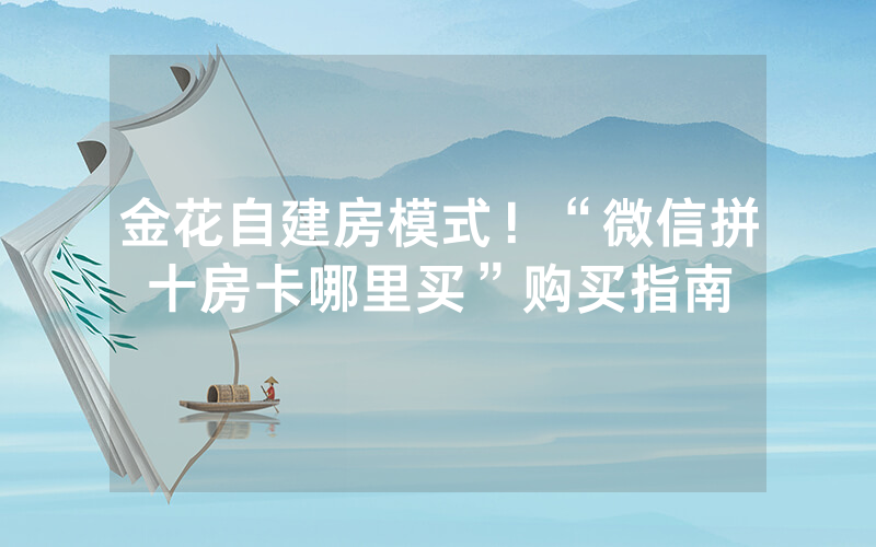 金花自建房模式！“微信拼十房卡哪里买”购买指南