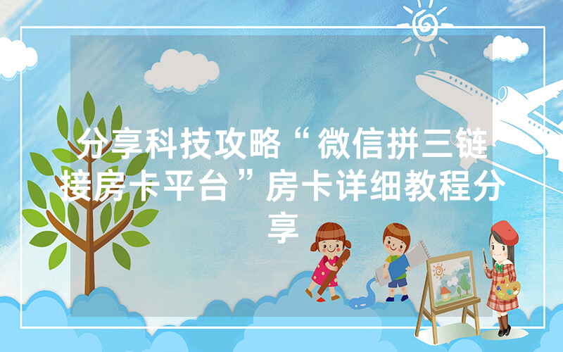 分享科技攻略“微信拼三链接房卡平台”房卡详细教程分享