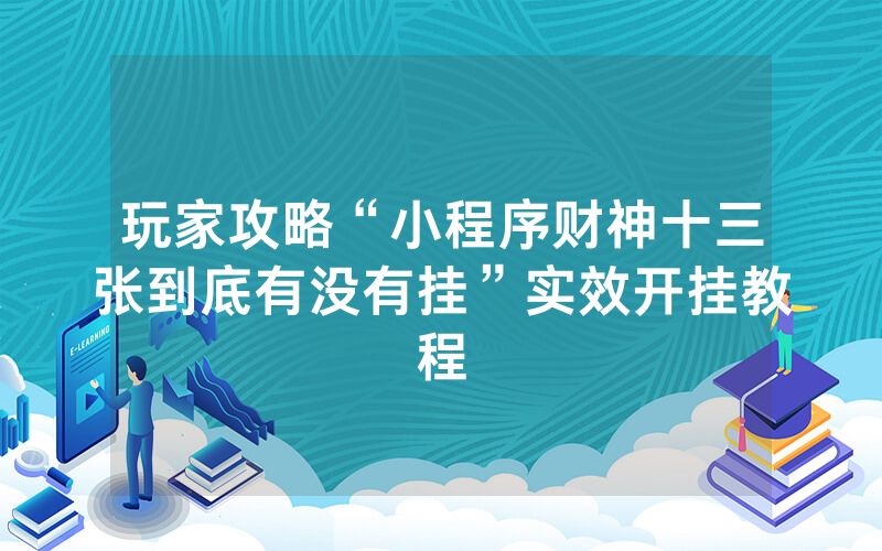 玩家攻略“小程序财神十三张到底有没有挂”实效开挂教程