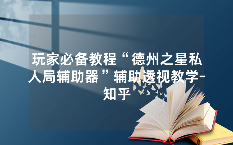玩家必备教程“德州之星私人局辅助器”辅助透视教学-知乎
