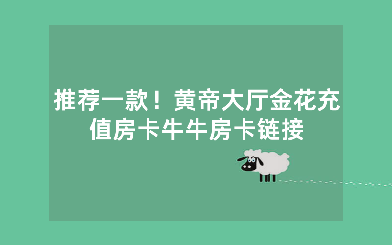 推荐一款！黄帝大厅金花充值房卡牛牛房卡链接
