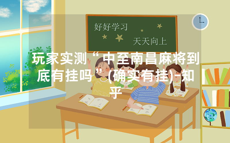玩家实测“中至南昌麻将到底有挂吗”(确实有挂)-知乎
