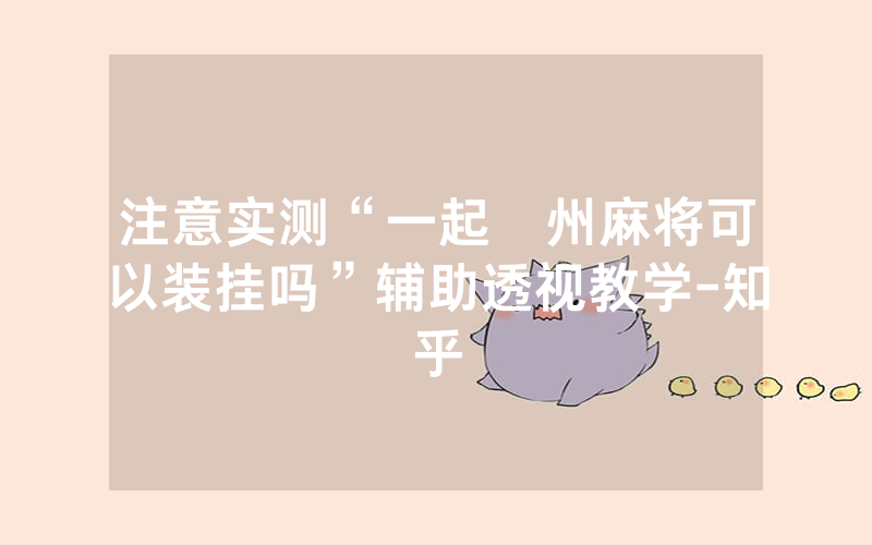 注意实测“一起溫州麻将可以装挂吗”辅助透视教学-知乎