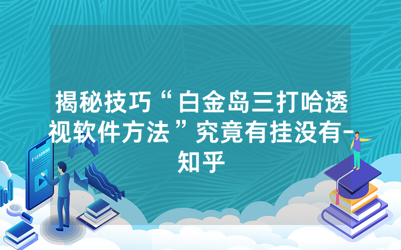 揭秘技巧“白金岛三打哈透视软件方法”究竟有挂没有-知乎
