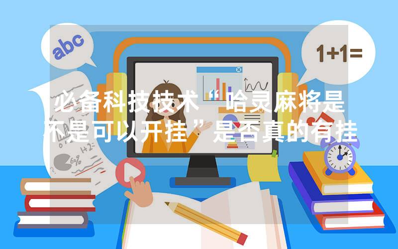 必备科技技术“哈灵麻将是不是可以开挂”是否真的有挂