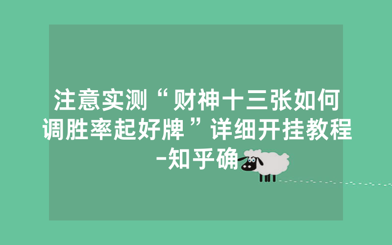 注意实测“财神十三张如何调胜率起好牌”详细开挂教程-知乎确