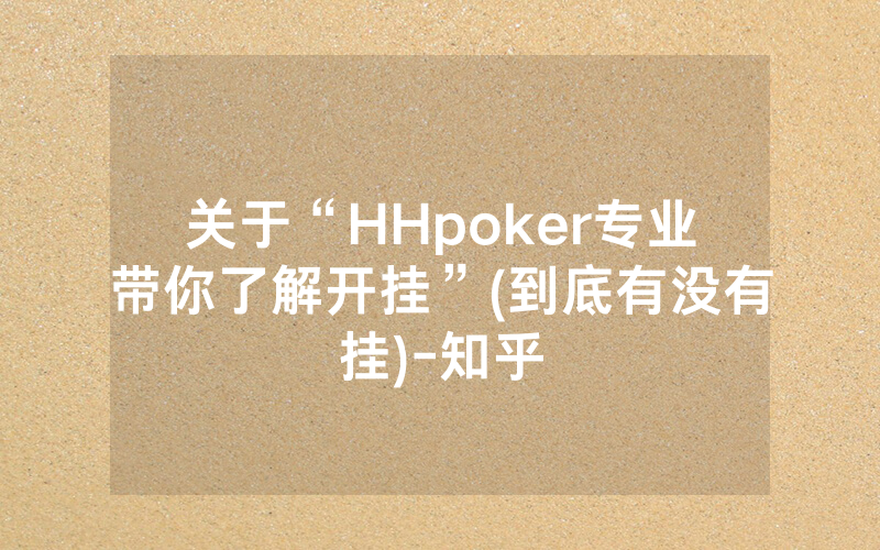关于“HHpoker专业带你了解开挂”(到底有没有挂)-知乎