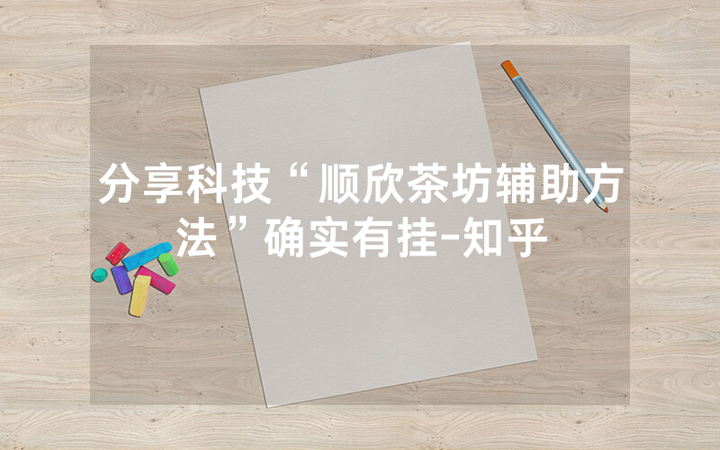 分享科技“顺欣茶坊辅助方法”确实有挂-知乎