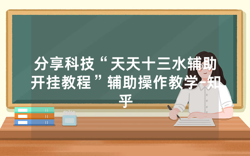 分享科技“天天十三水辅助开挂教程”辅助操作教学-知乎