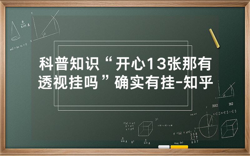 科普知识“开心13张那有透视挂吗”确实有挂-知乎