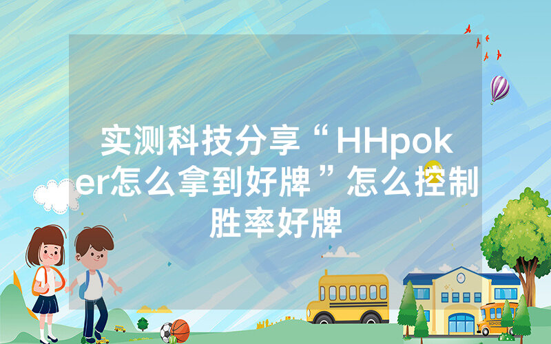 实测科技分享“HHpoker怎么拿到好牌”怎么控制胜率好牌