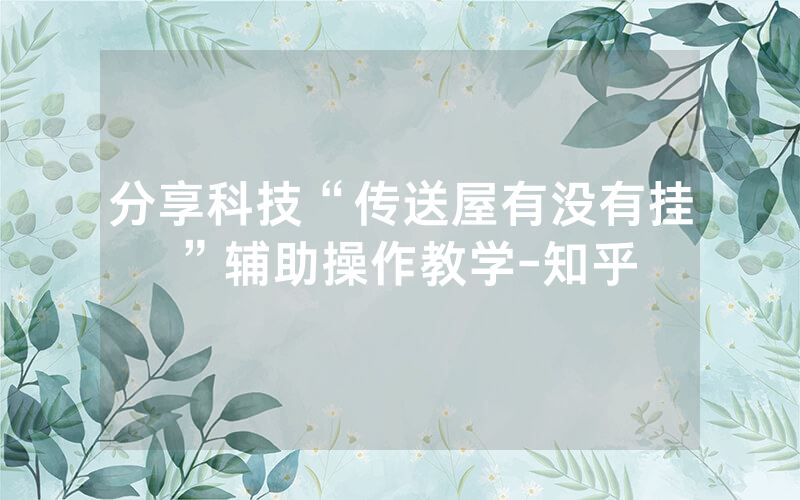 分享科技“传送屋有没有挂”辅助操作教学-知乎