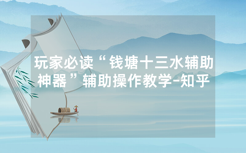 玩家必读“钱塘十三水辅助神器”辅助操作教学-知乎