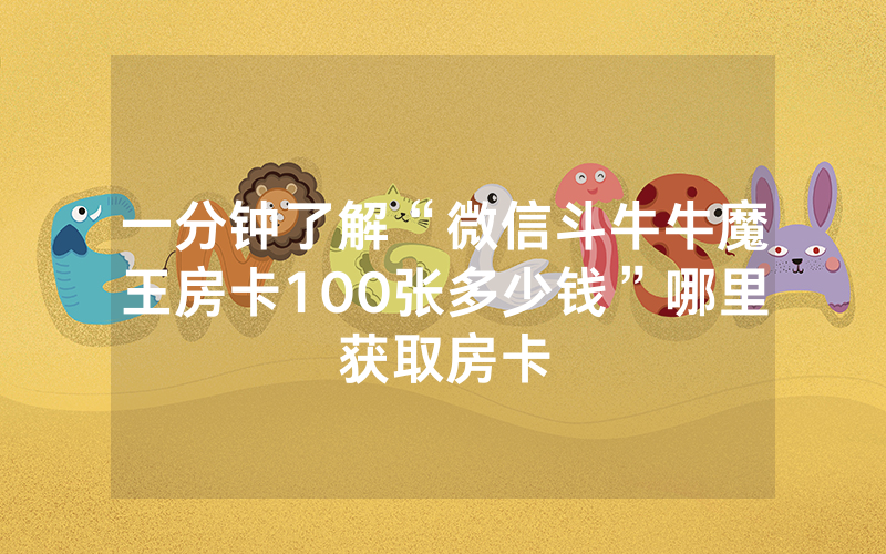 一分钟了解“微信斗牛牛魔王房卡100张多少钱”哪里获取房卡