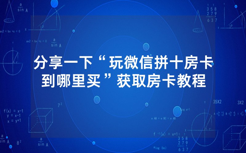 分享一下“玩微信拼十房卡到哪里买”获取房卡教程