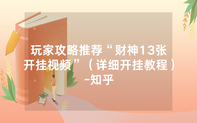 玩家攻略推荐“财神13张开挂视频”（详细开挂教程）-知乎