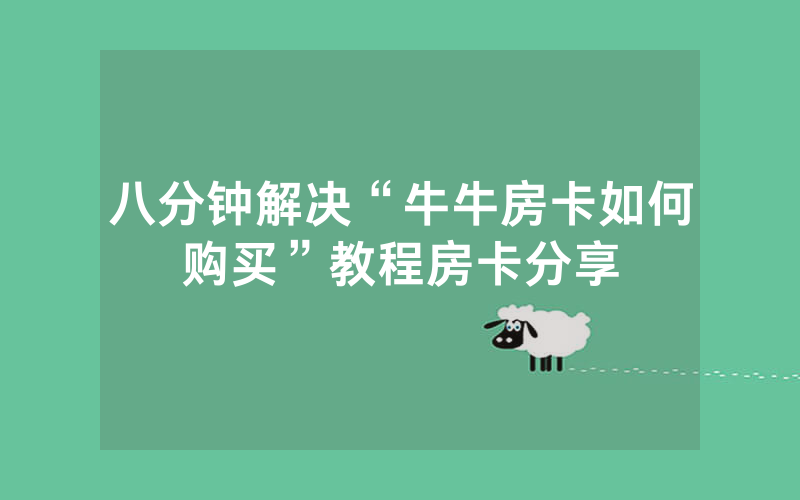 八分钟解决“牛牛房卡如何购买”教程房卡分享