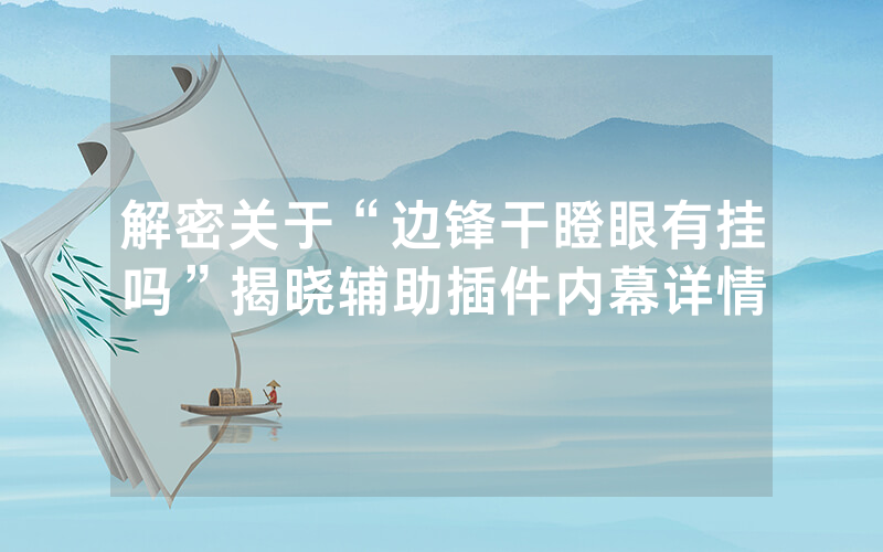 解密关于“边锋干瞪眼有挂吗”揭晓辅助插件内幕详情