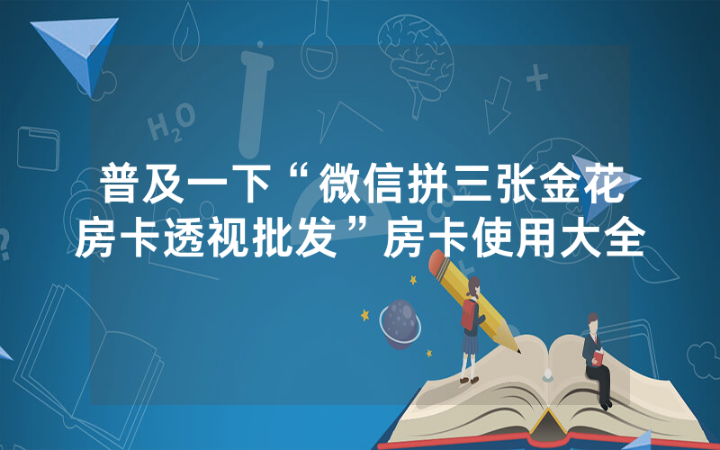 普及一下“微信拼三张金花房卡透视批发”房卡使用大全