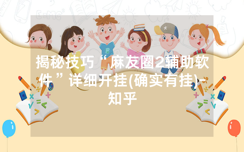 揭秘技巧“麻友圈2辅助软件”详细开挂(确实有挂)-知乎