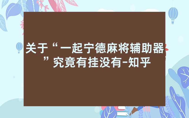 关于“一起宁德麻将辅助器”究竟有挂没有-知乎