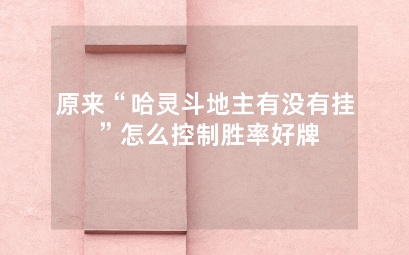 原来“哈灵斗地主有没有挂”怎么控制胜率好牌