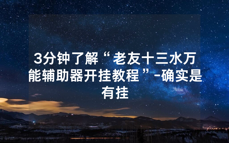 3分钟了解“老友十三水万能辅助器开挂教程”-确实是有挂