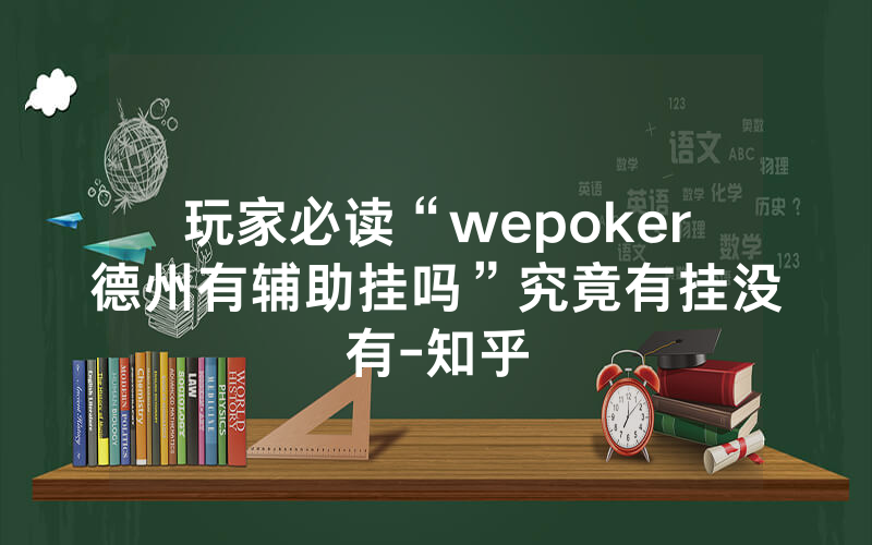 玩家必读“wepoker德州有辅助挂吗”究竟有挂没有-知乎