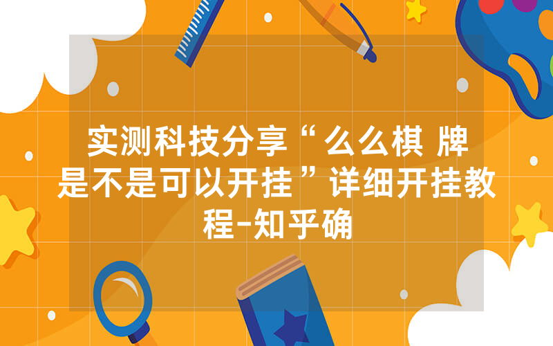 实测科技分享“么么棋 牌是不是可以开挂”详细开挂教程-知乎确