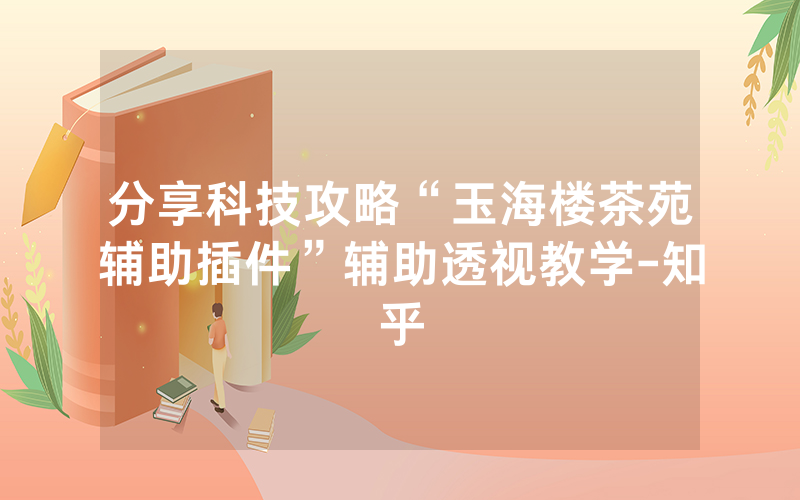 分享科技攻略“玉海楼茶苑辅助插件”辅助透视教学-知乎