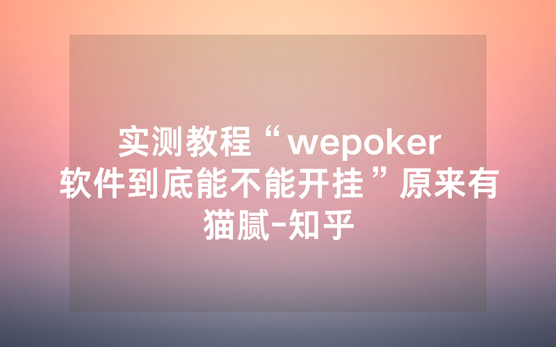实测教程“wepoker软件到底能不能开挂”原来有猫腻-知乎