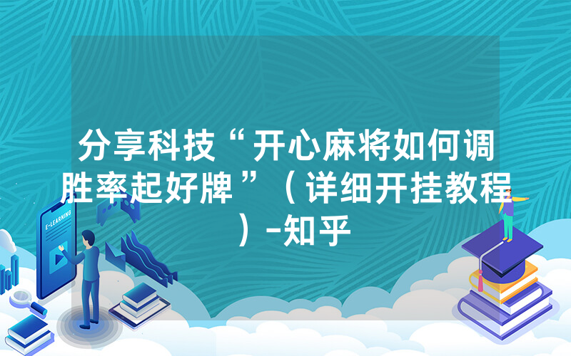 分享科技“开心麻将如何调胜率起好牌”(详细开挂教程)-知乎