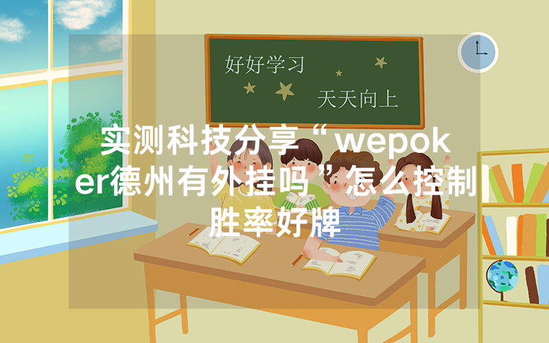 实测科技分享“wepoker德州有外挂吗”怎么控制胜率好牌