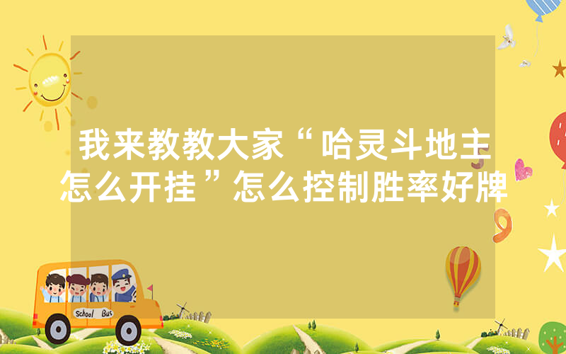 我来教教大家“哈灵斗地主怎么开挂”怎么控制胜率好牌