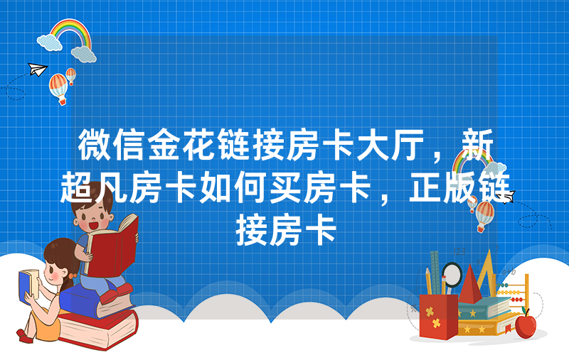 微信金花链接房卡大厅，新超凡房卡如何买房卡，正版链接房卡