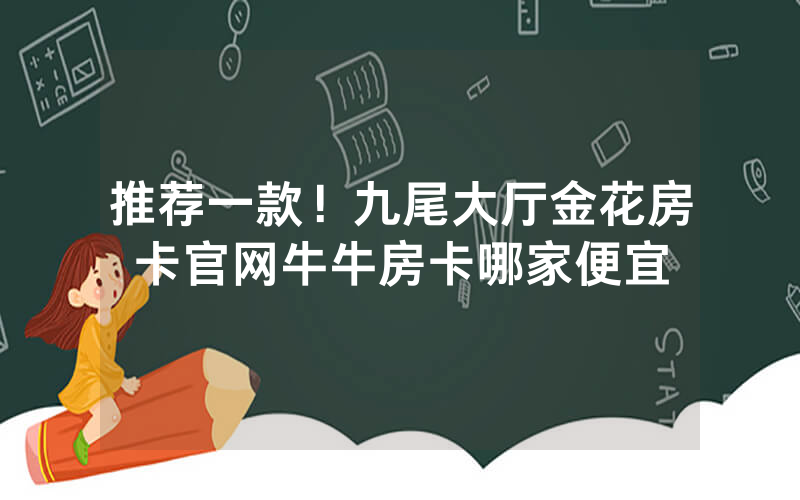 游戏推荐！金花房卡源码，卡卡大厅房卡怎么购买