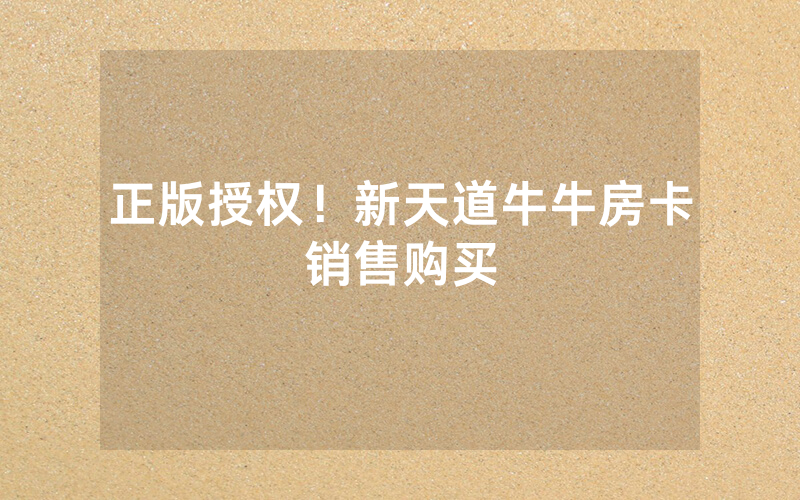 正版授权！新天道牛牛房卡销售购买