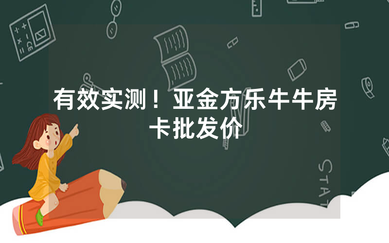 有效实测！亚金方乐牛牛房卡批发价