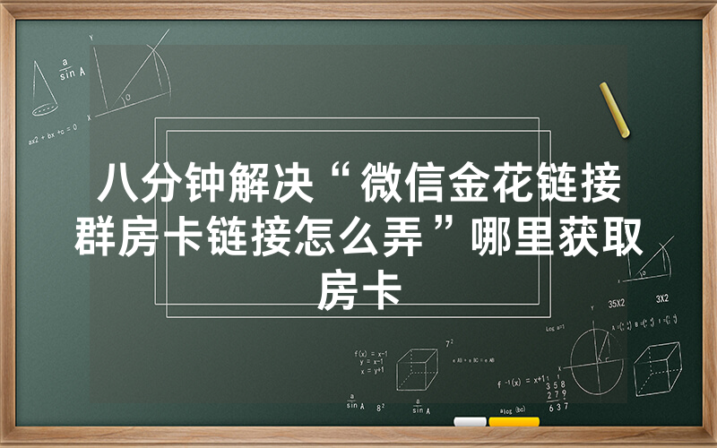 八分钟解决“微信金花链接群房卡链接怎么弄”哪里获取房卡