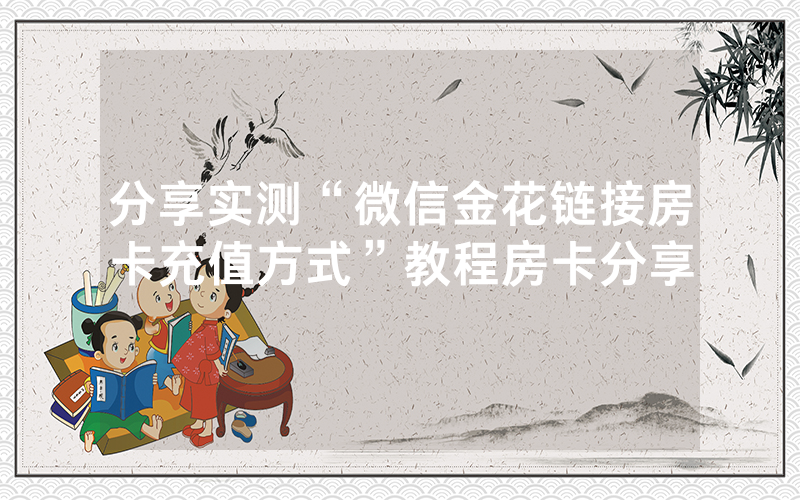 分享实测“微信金花链接房卡充值方式”教程房卡分享