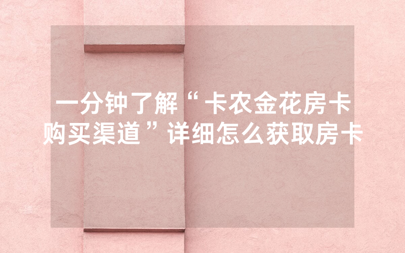 一分钟了解“卡农金花房卡购买渠道”详细怎么获取房卡