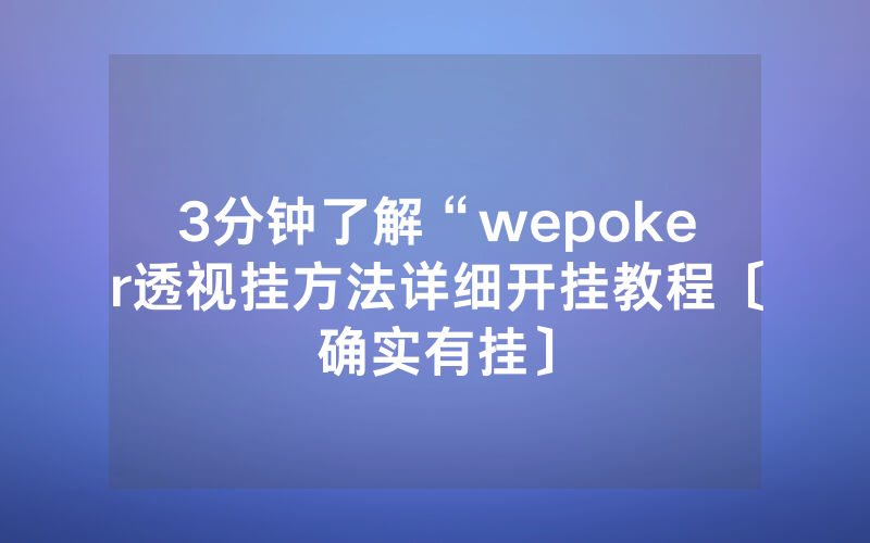 3分钟了解“wepoker透视挂方法详细开挂教程〔确实有挂〕